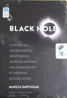 Black Hole - How an idea abandonded by Newtonians, Hated by Einstein, and Gambled on by Hawking became Loved written by Marcia Bartusiak performed by Randye Kaye on MP3 CD (Unabridged)